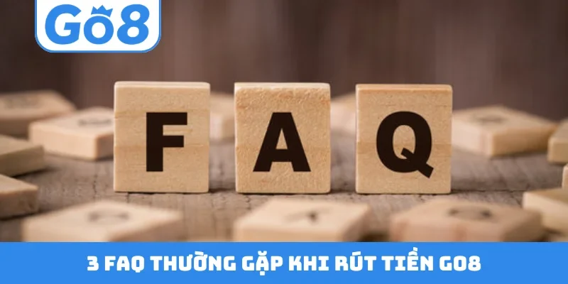 3 FAQ thường gặp khi rút tiền GO8