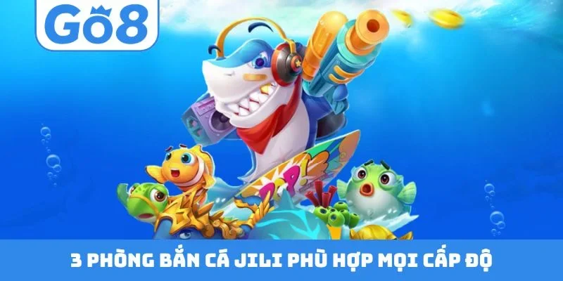 3 phòng bắn cá JILI phù hợp mọi cấp độ