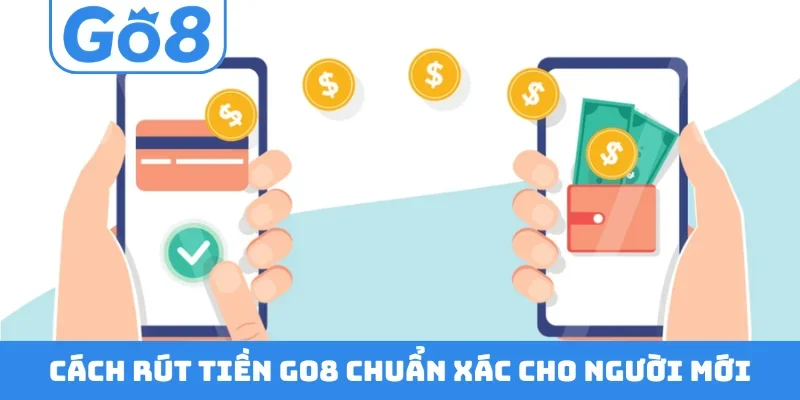 Cách rút tiền GO8 chuẩn xác cho người mới