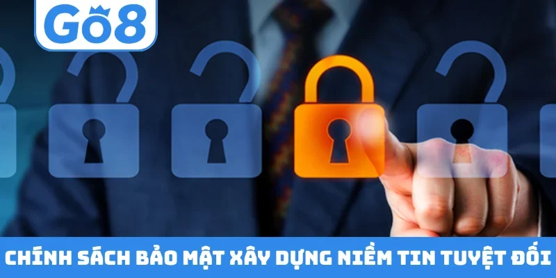 Chính sách bảo mật xây dựng niềm tin tuyệt đối