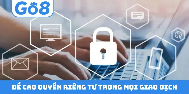 Đề cao quyền riêng tư trong mọi giao dịch
