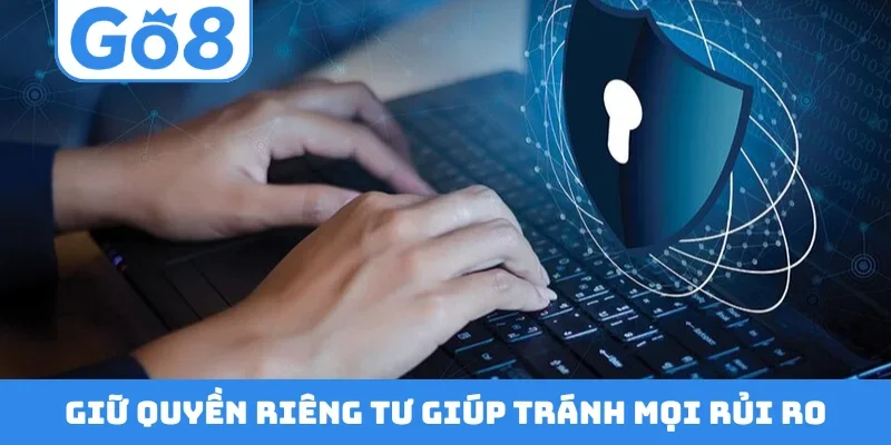 Giữ quyền riêng tư giúp tránh mọi rủi ro