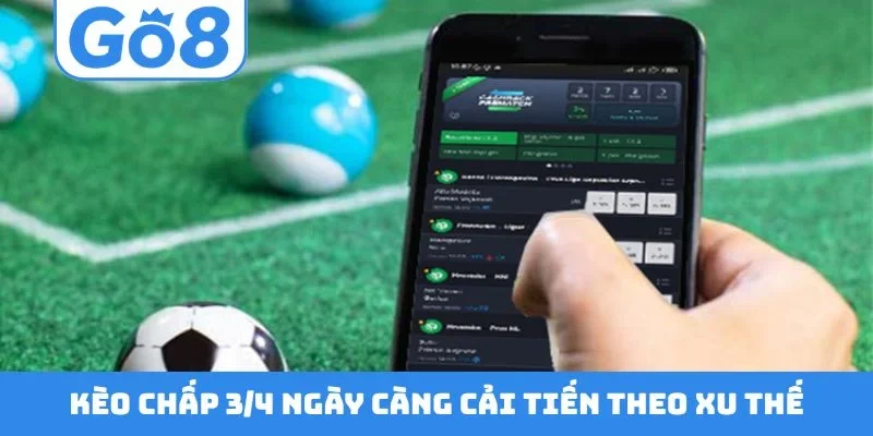 Kèo chấp 3/4 ngày càng cải tiến theo xu thế