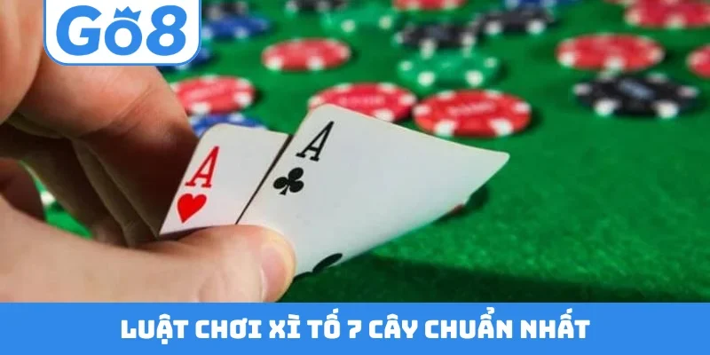 Luật chơi xì tố 7 cây chuẩn nhất