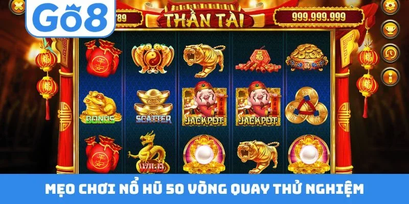 Mẹo chơi nổ hũ 50 vòng quay thử nghiệm