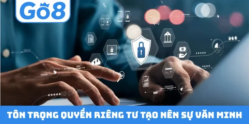 Tôn trọng quyền riêng tư tạo nên sự văn minh